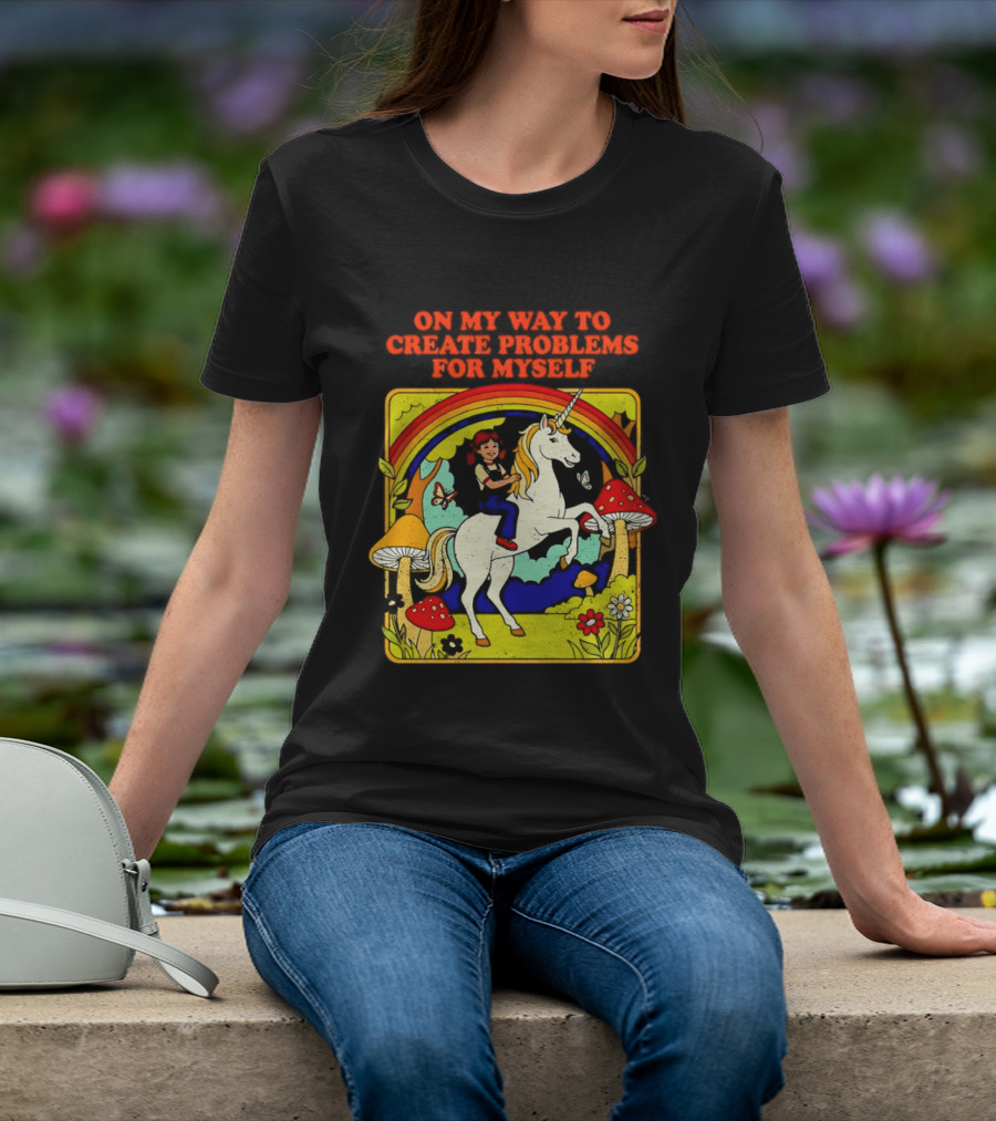 Girl Riding Unicorn In Mushroom Forest On My Way To Create Problems For Myself T-Shirt
