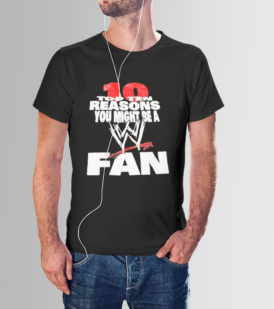 Top Ten Reasons You Might Be A WWE Fan T-Shirt