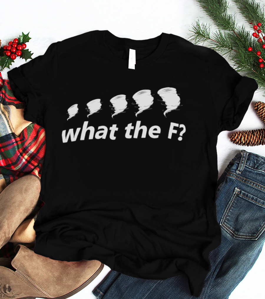 What The F Funny Tornadoes Humor T-Shirt