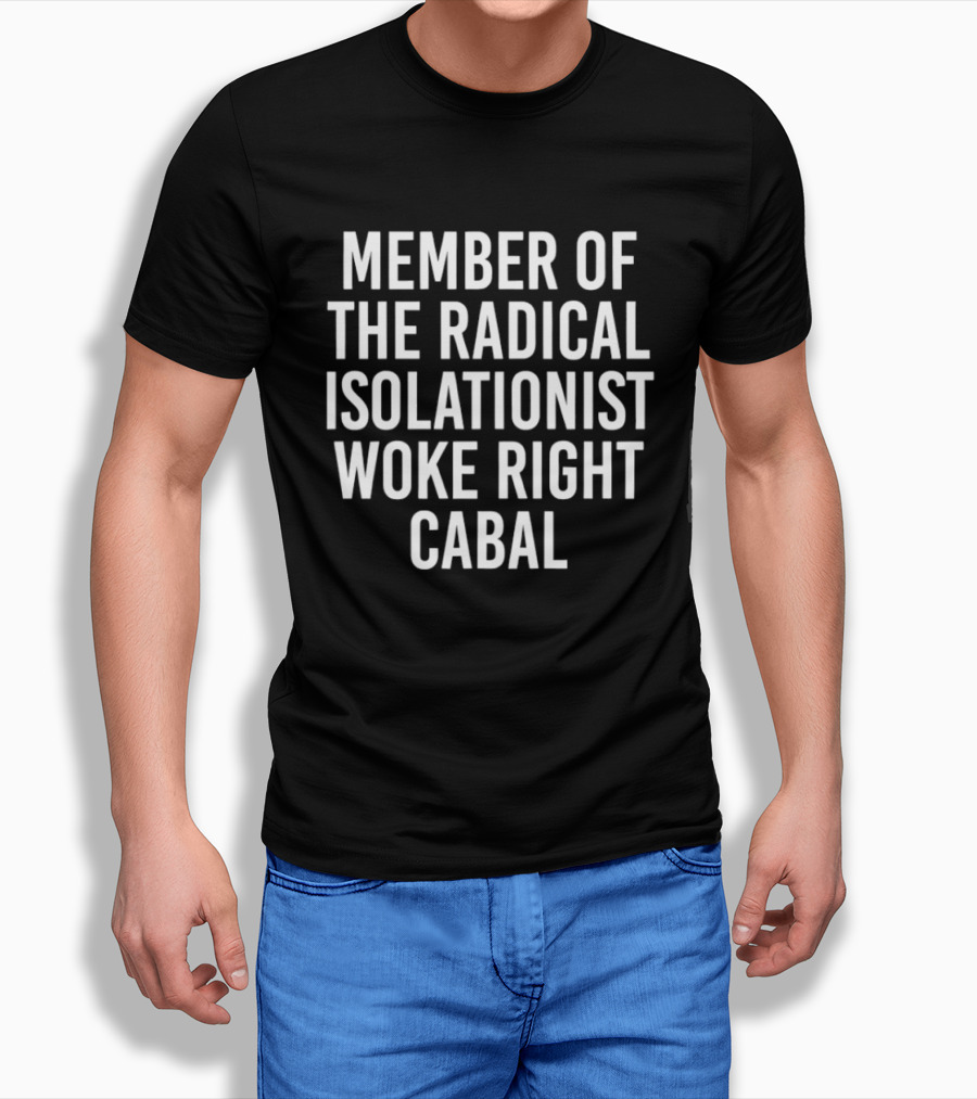 Member Of The Radical Isolationist Woke Right Cabal T-Shirt