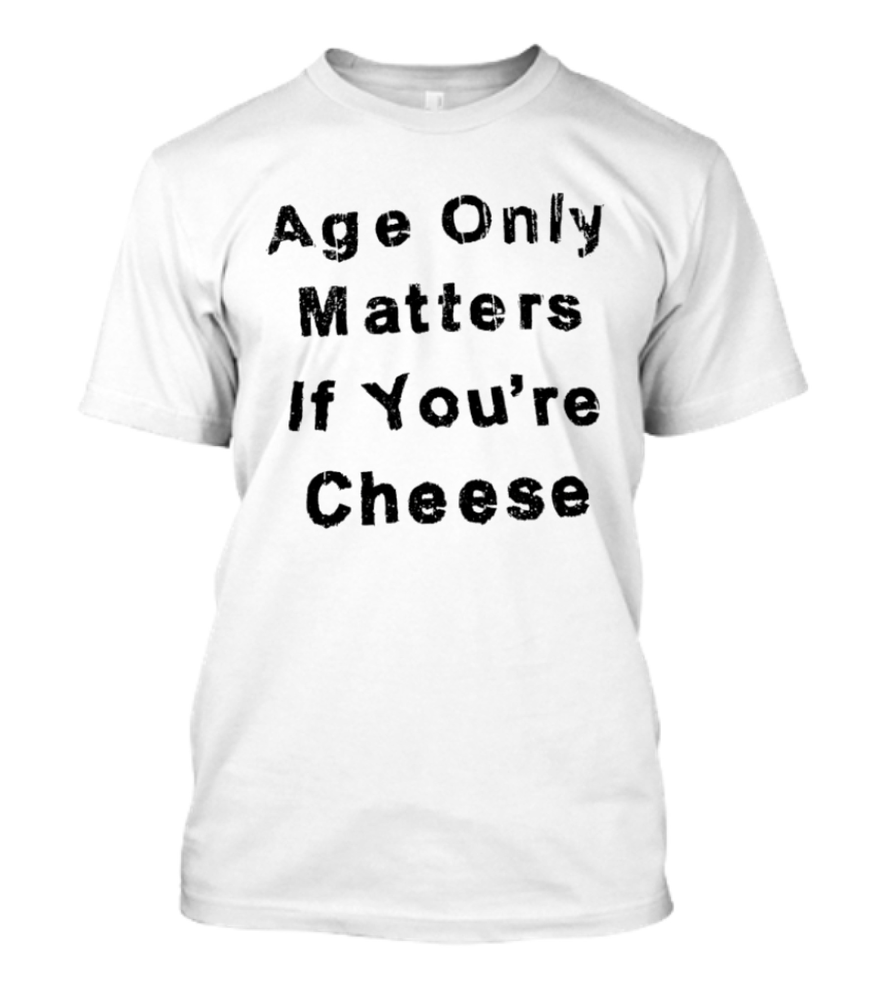 Age Only Matters If You're Cheese T-Shirt
