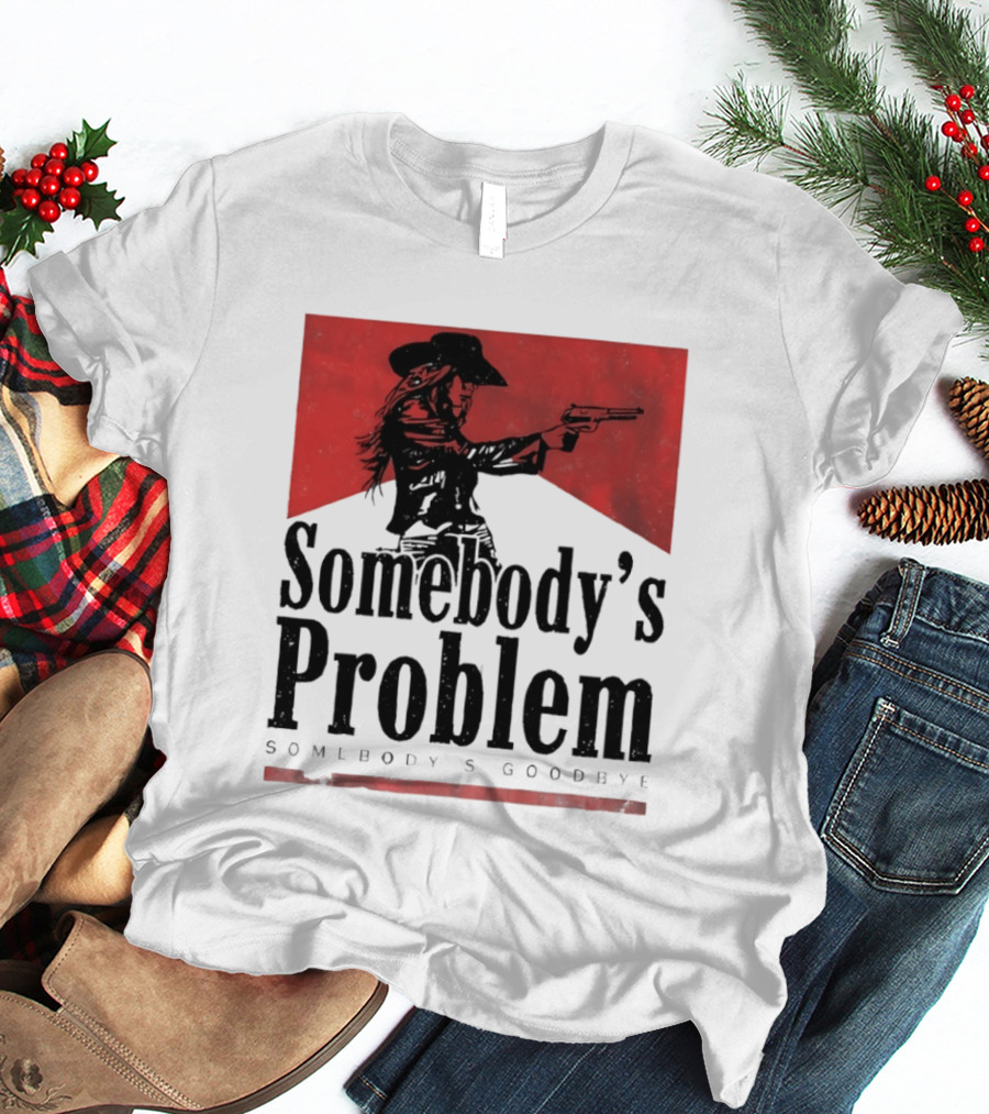 Cowgirl Somebody's Problem Somebody's Goodbye Western T-Shirt
