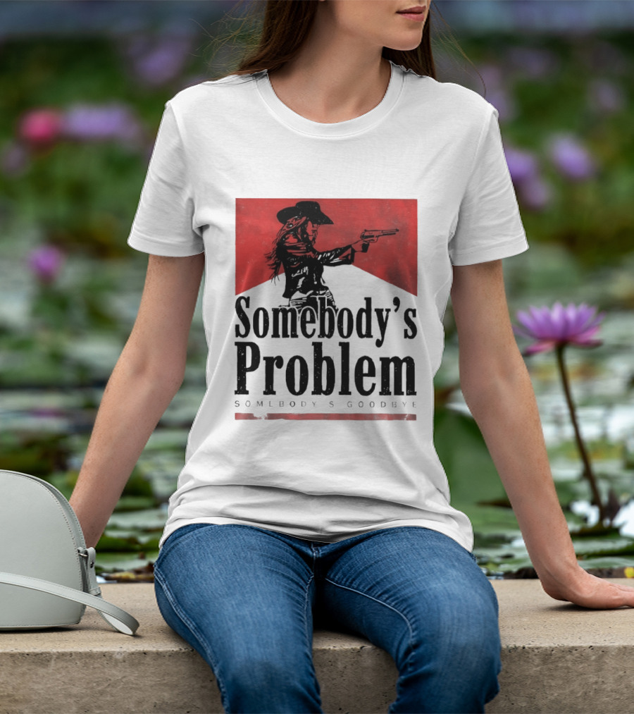 Cowgirl Somebody's Problem Somebody's Goodbye Western T-Shirt