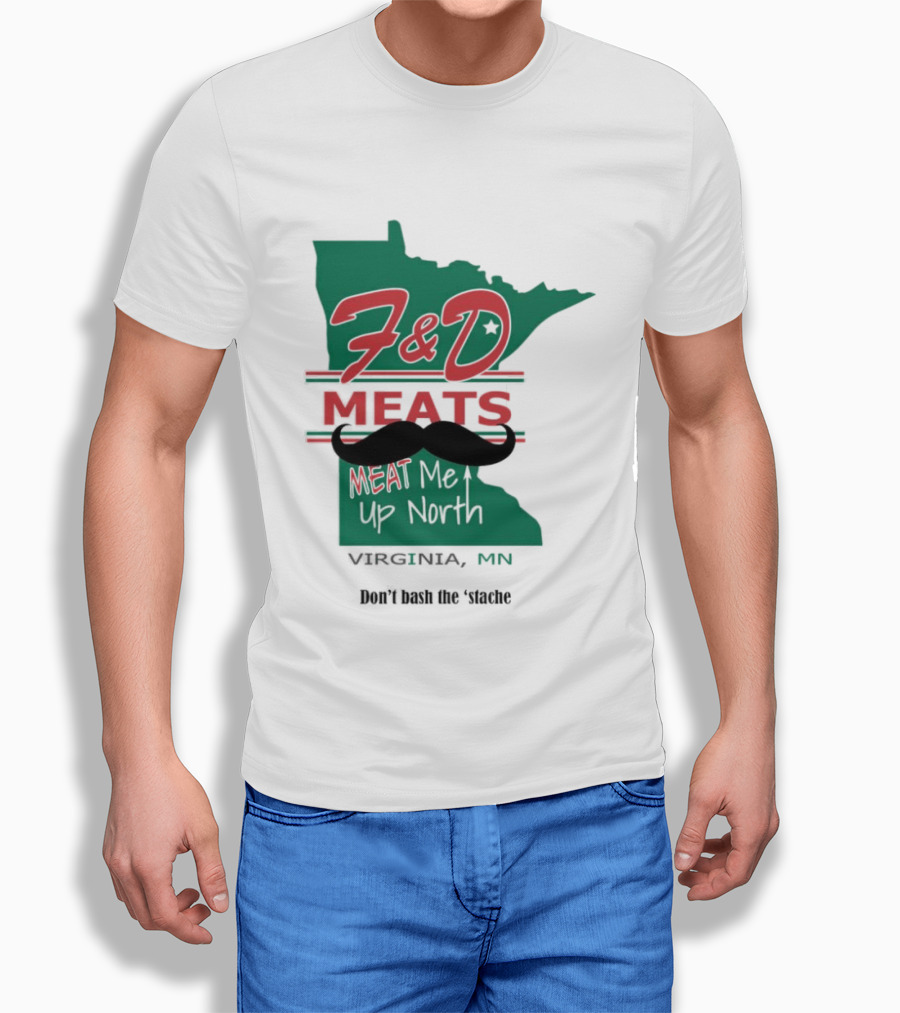 F&D Meats Don't Bash The 'Stache Virginia MN Up North T-Shirt