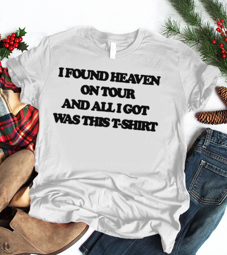 I Found Heaven On Tour And All I Got Was This T T-Shirt