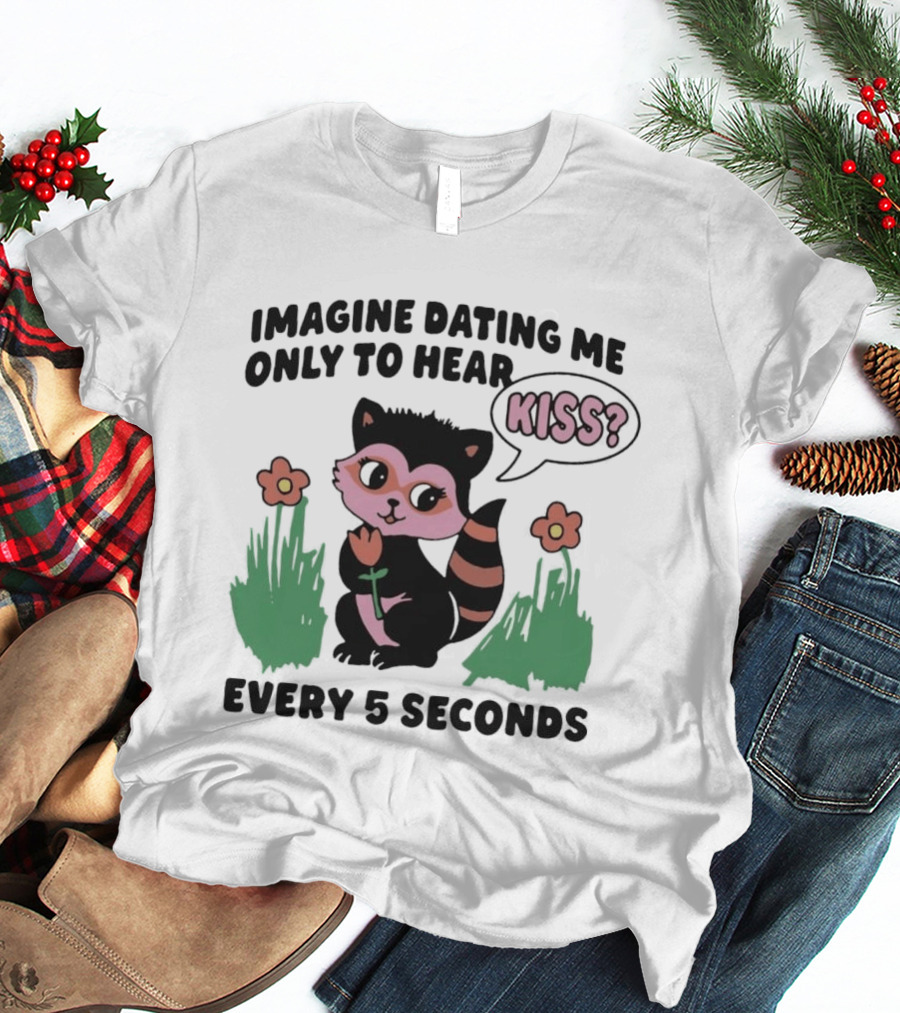 Imagine Dating Me Only To Hear Kiss Every 5 Seconds Cute Cartoon Raccoon Flowers T-Shirt