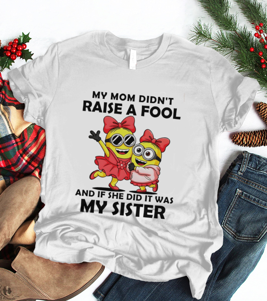 Minion My Mom Didn't Raise A Fool And If She Did It Was My Sister Bow Sunglasses T-Shirt