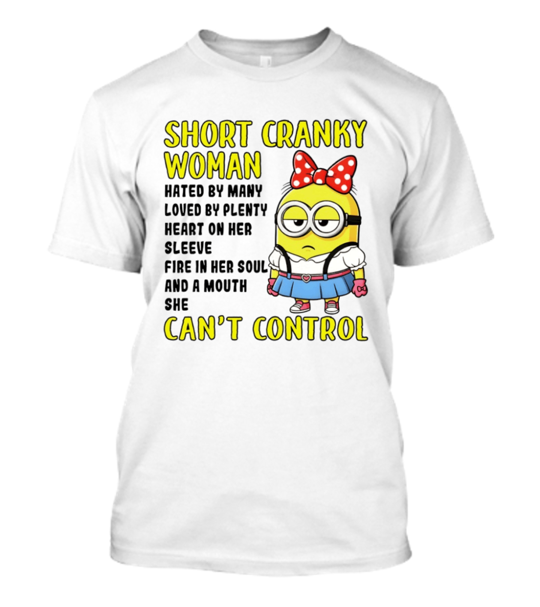 Short Cranky Woman Hated By Many Loved By Plenty Heart On Her Sleeve Fire In Her Soul And A Mouth She Can't Control Minion T-Shirt