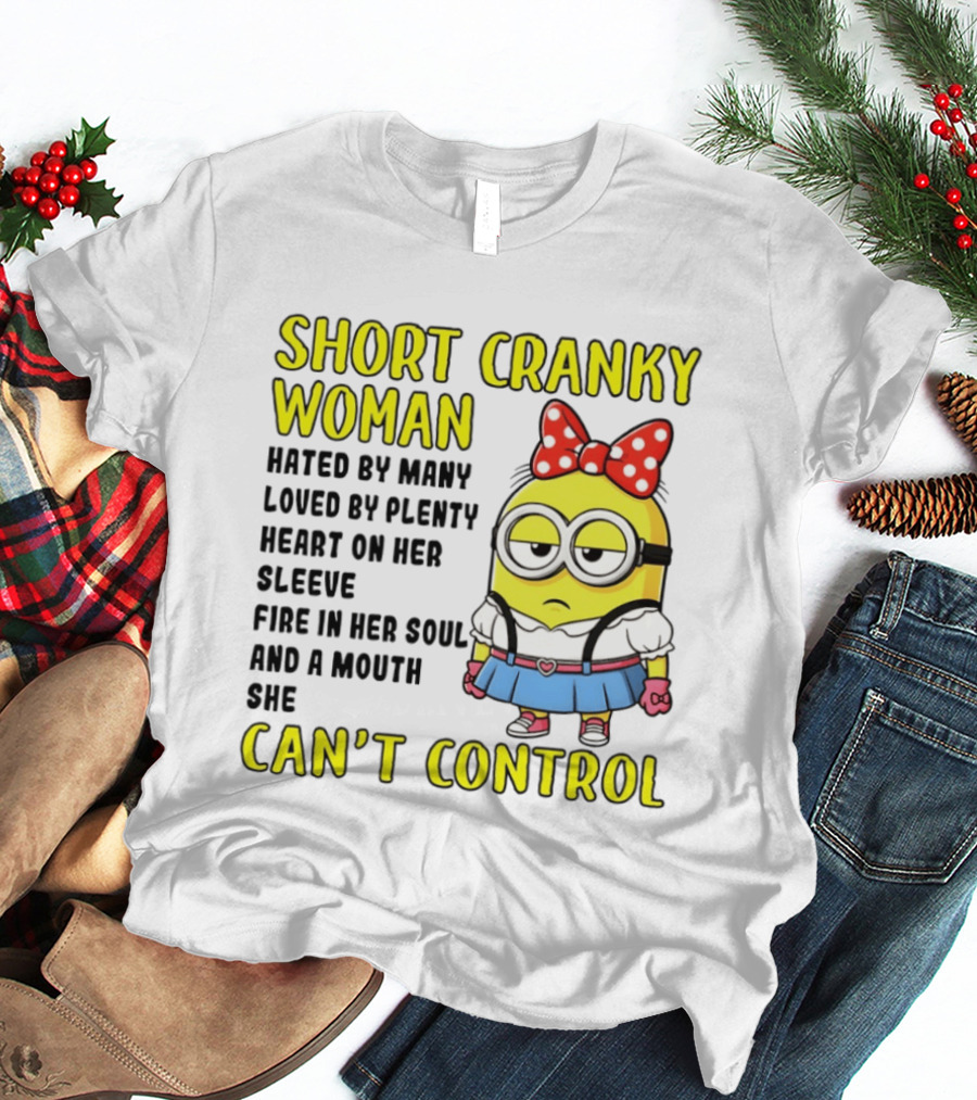 Short Cranky Woman Hated By Many Loved By Plenty Heart On Her Sleeve Fire In Her Soul And A Mouth She Can't Control Minion T-Shirt