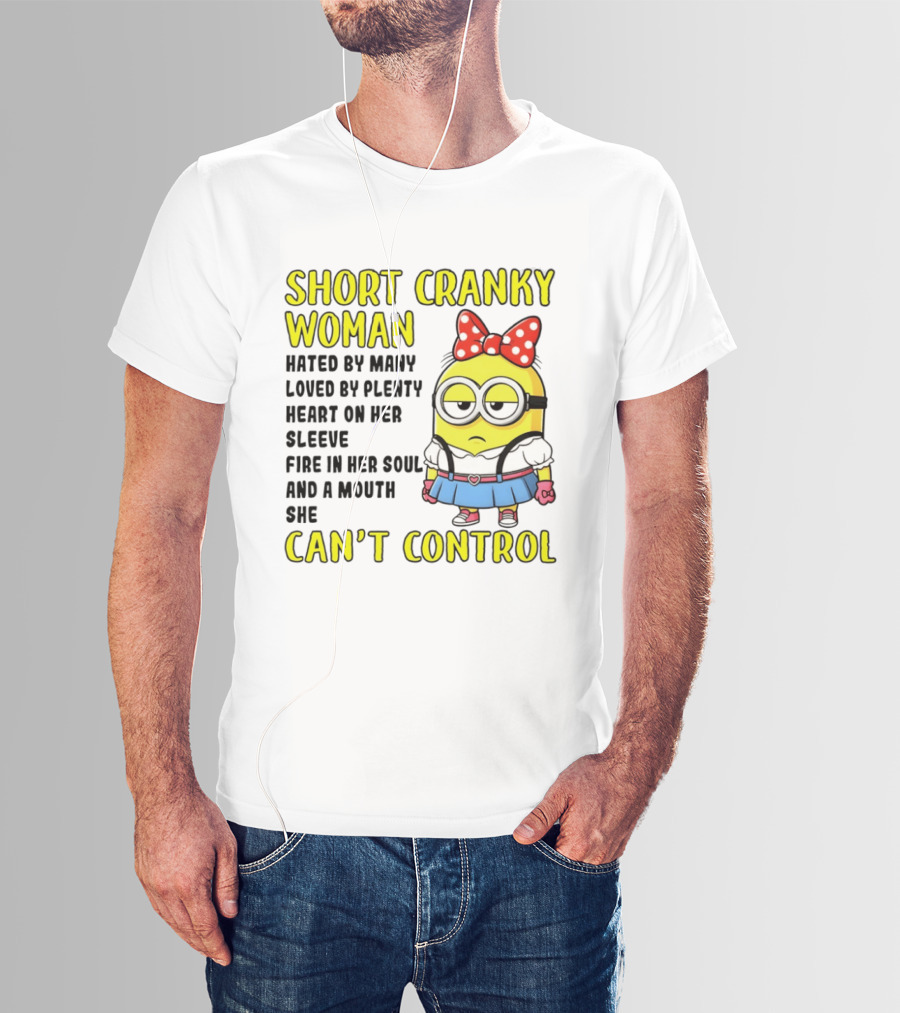 Short Cranky Woman Hated By Many Loved By Plenty Heart On Her Sleeve Fire In Her Soul And A Mouth She Can't Control Minion T-Shirt
