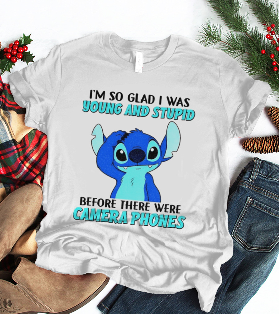 I'm So Glad I Was Young And Stupid Before There Were Camera Phones Stitch T-Shirt