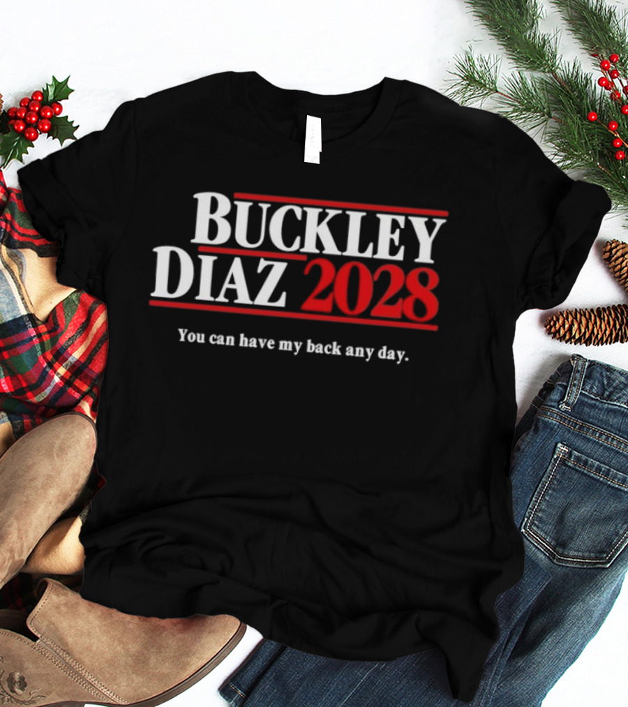 Buckley Diaz 2028 You Can Have My Back Any Day Election Campaign T-Shirt
