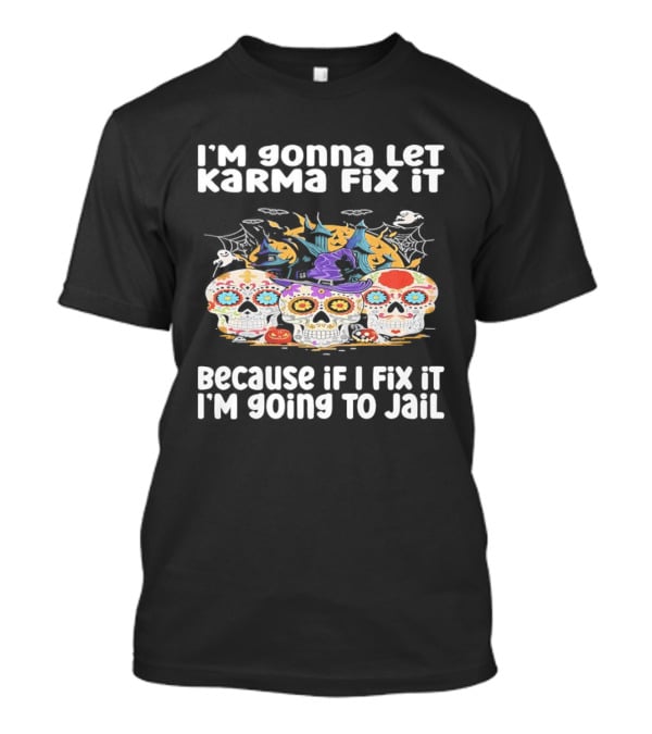 I'm Gonna Let Karma Fix It Decorated Skulls Halloween T-Shirt