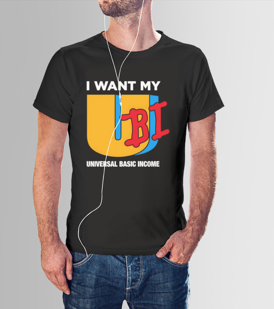I Want My Ubi Universal Basic Income T-Shirt