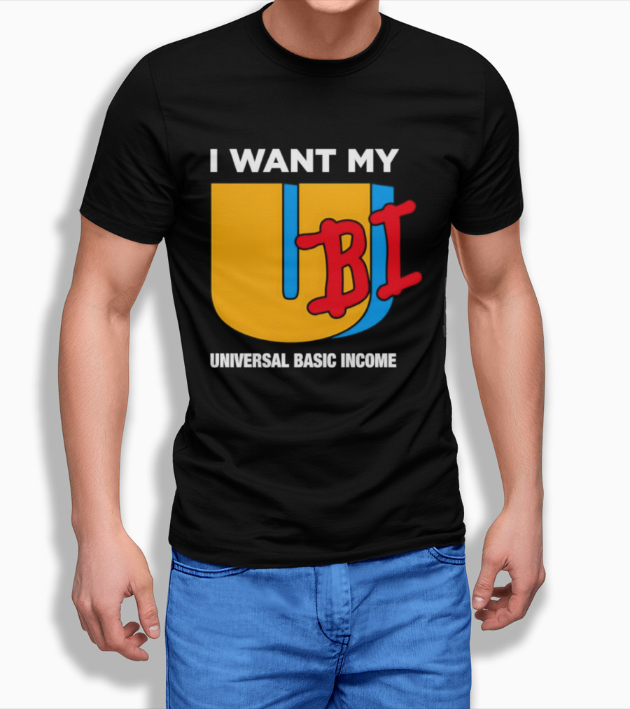 I Want My Ubi Universal Basic Income T-Shirt