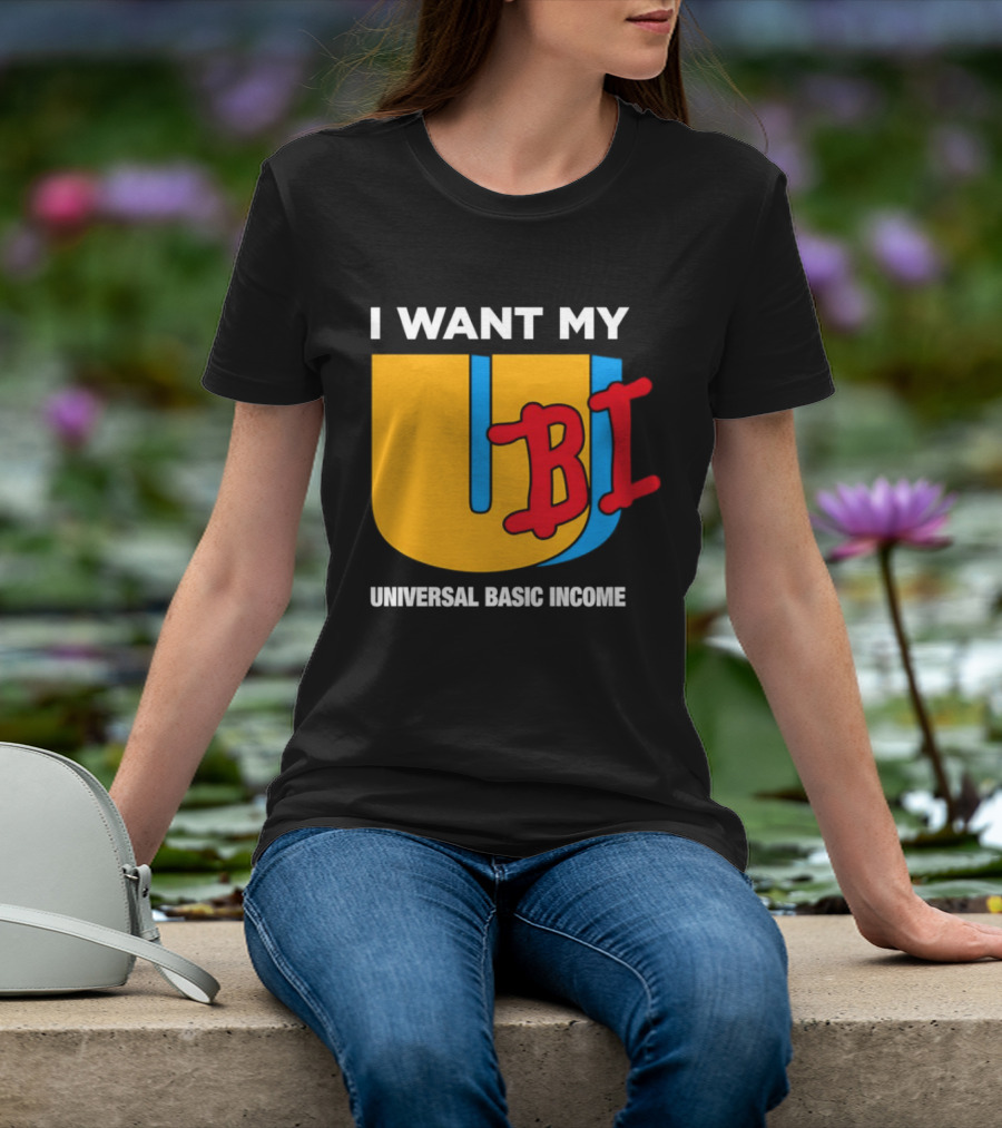 I Want My Ubi Universal Basic Income T-Shirt