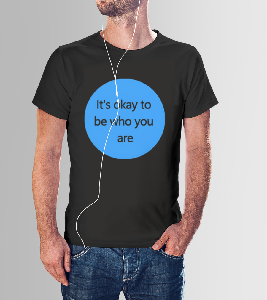 It's Okay To Be Who You Are Empowerment Message T-Shirt