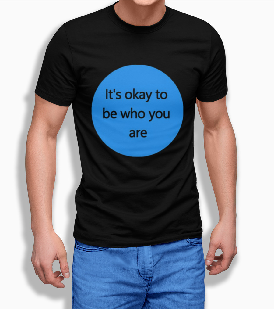 It's Okay To Be Who You Are Empowerment Message T-Shirt