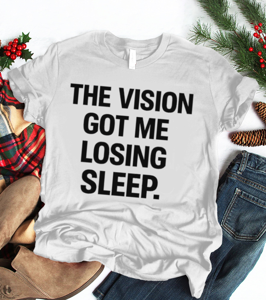 The Vision Got Me Losing Sleep T-Shirt