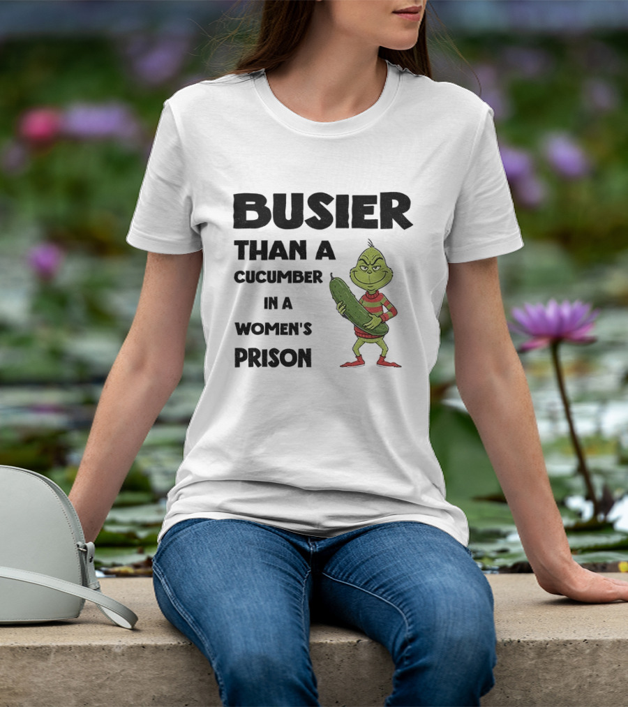 Busier Than A Cucumber In A Women's Prison Grinch Christmas T-Shirt