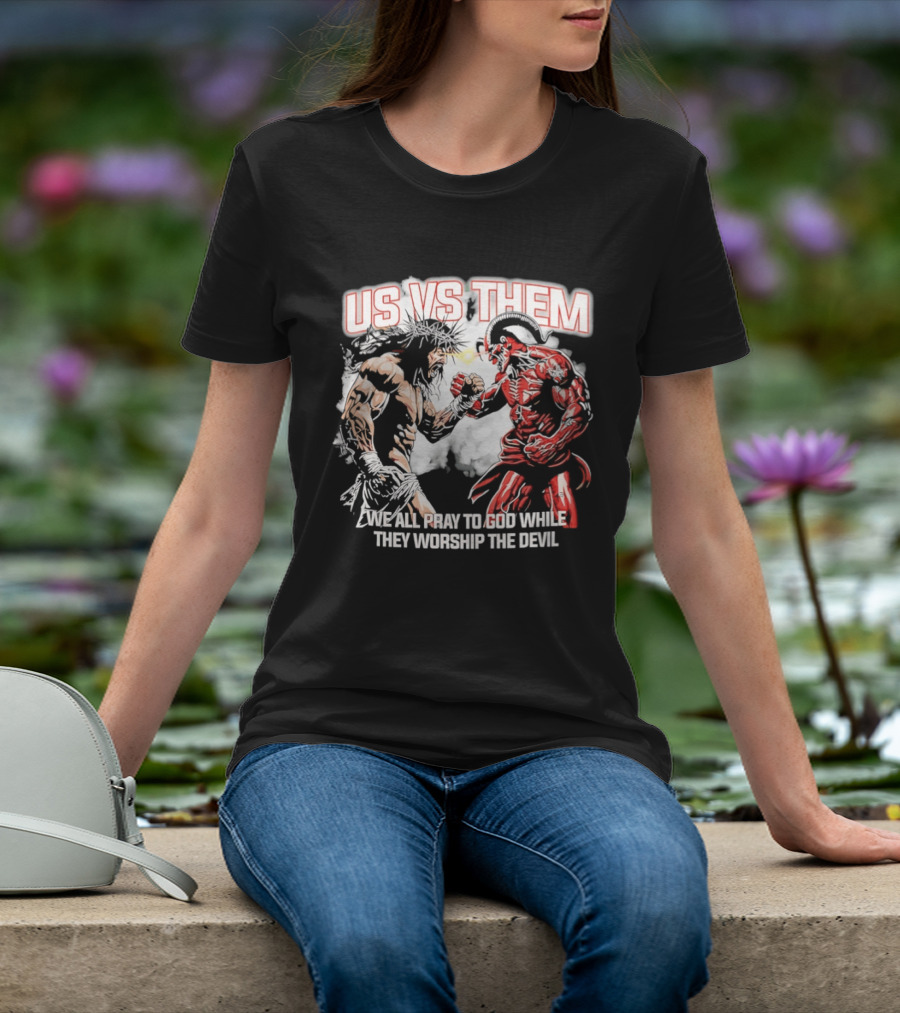 Us Vs Them We All Pray To God While They Worship The Devil Epic Battle T-Shirt