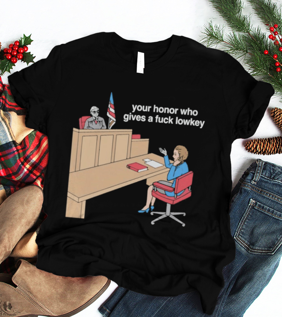 Your Honor Who Gives A Fuck Lowkey Courtroom Scene T-Shirt