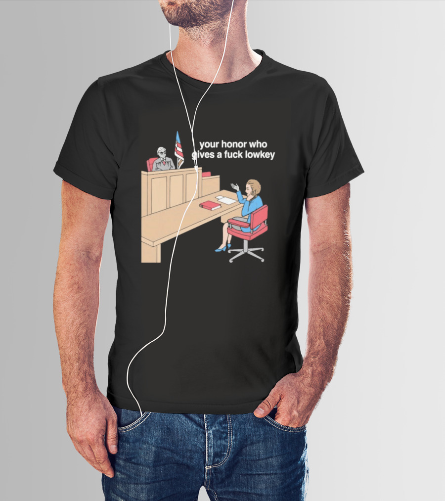 Your Honor Who Gives A Fuck Lowkey Courtroom Scene T-Shirt