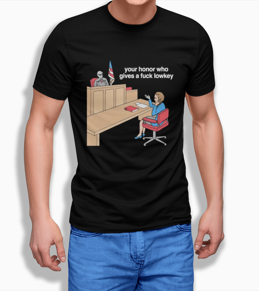 Your Honor Who Gives A Fuck Lowkey Courtroom Scene T-Shirt