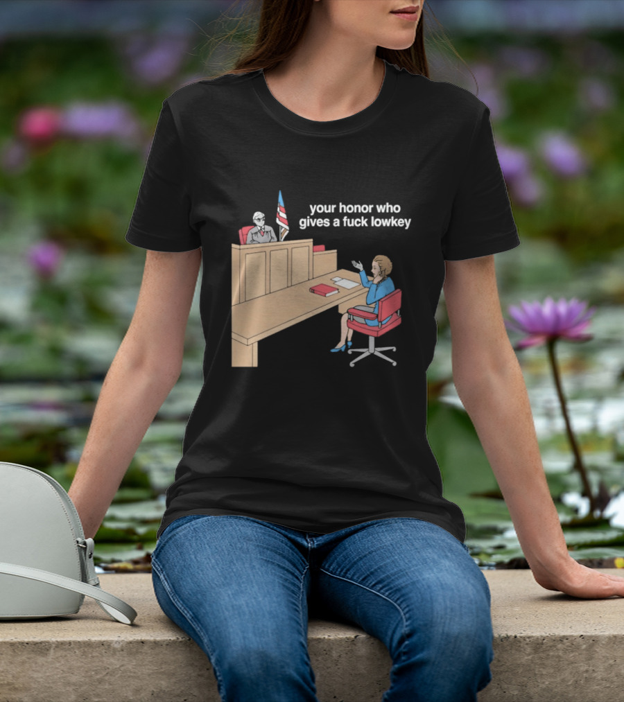 Your Honor Who Gives A Fuck Lowkey Courtroom Scene T-Shirt