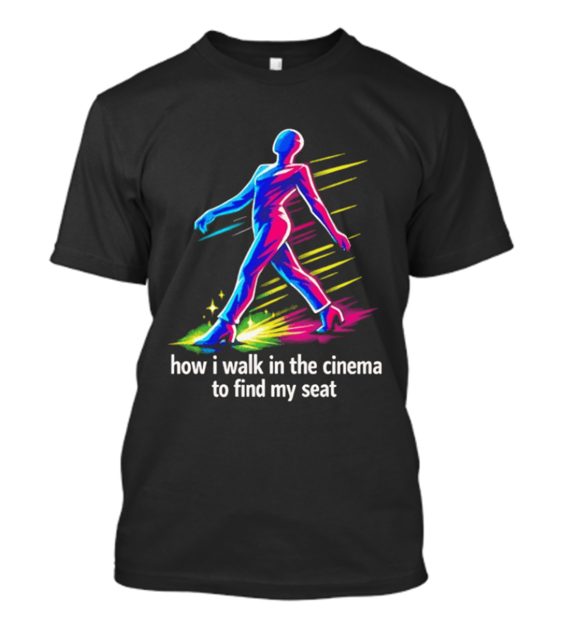 How I Walk In The Cinema To Find My Seat Colorful Strutting Figure T-Shirt