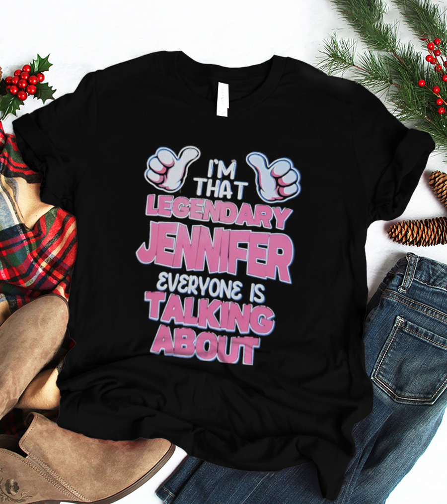 I'm That Legendary Jennifer Everyone Is Talking About T-Shirt