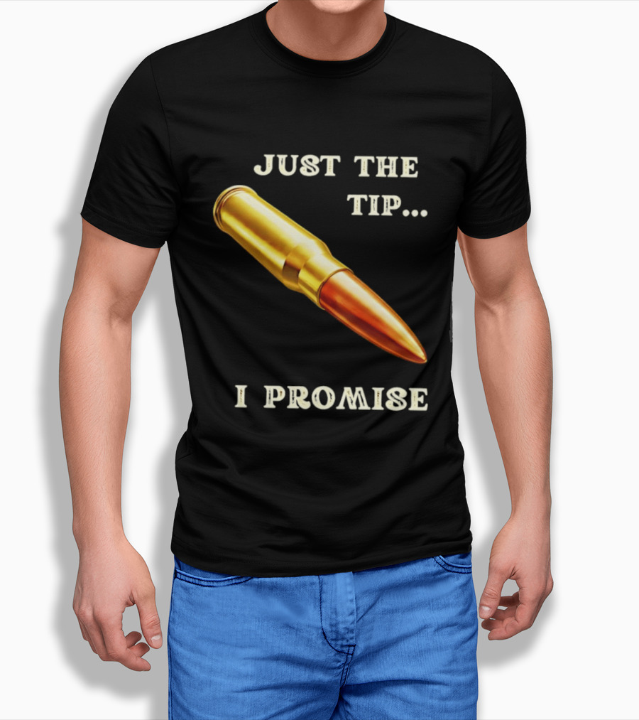 Just The Tip I Promise Bullet Ammo T-Shirt