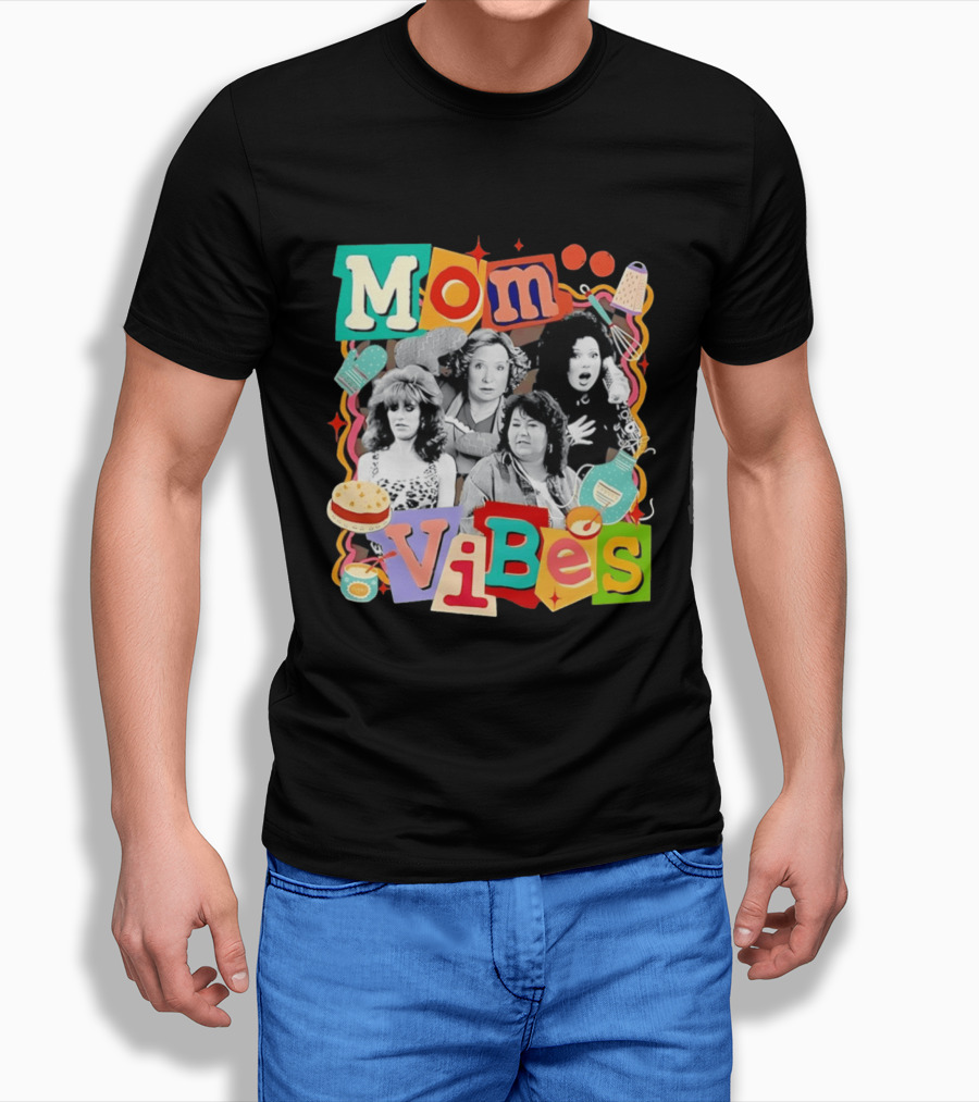 Mom Vibes Peggy Bundy Kitty Forman Fran Fine Roseanne Barr T-Shirt