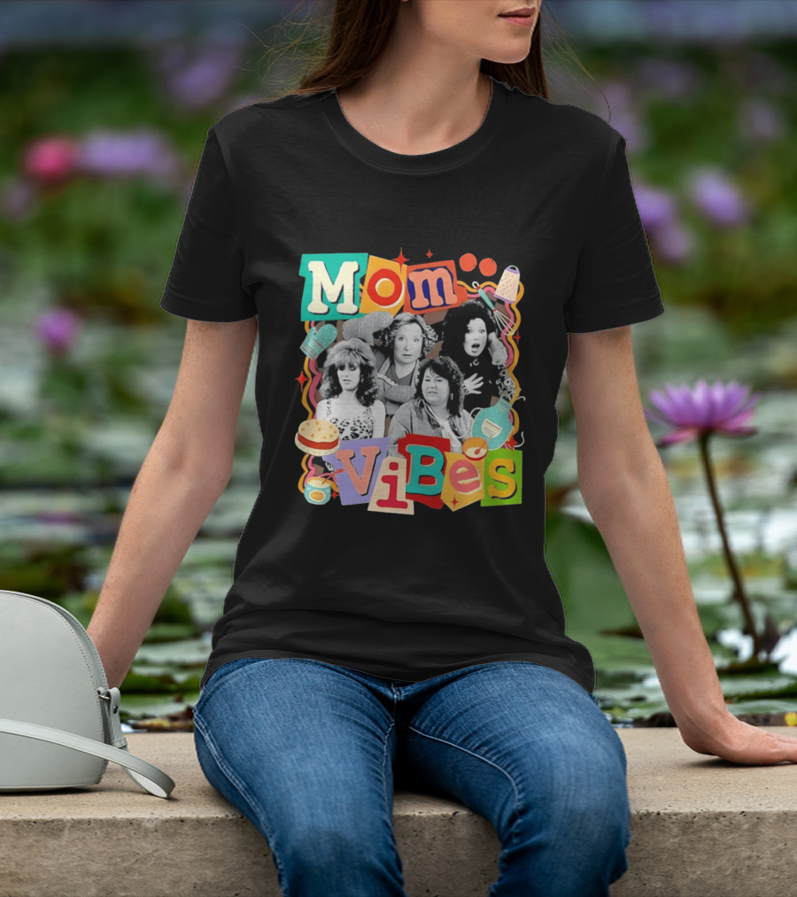 Mom Vibes Peggy Bundy Kitty Forman Fran Fine Roseanne Barr T-Shirt
