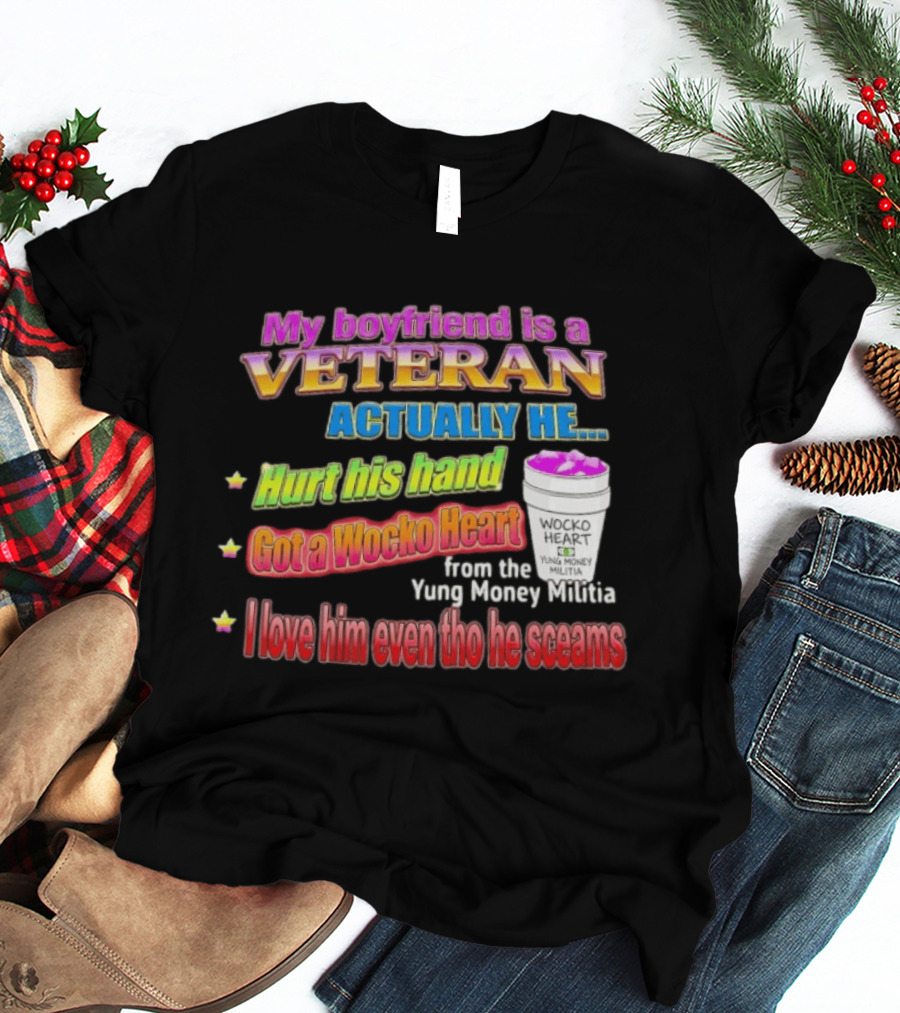 My Boyfriend Is A Veteran Actually He Hurt His Hand Got A Wocko Heart Yung Money Militia I Love Him Even Tho He Screams T-Shirt