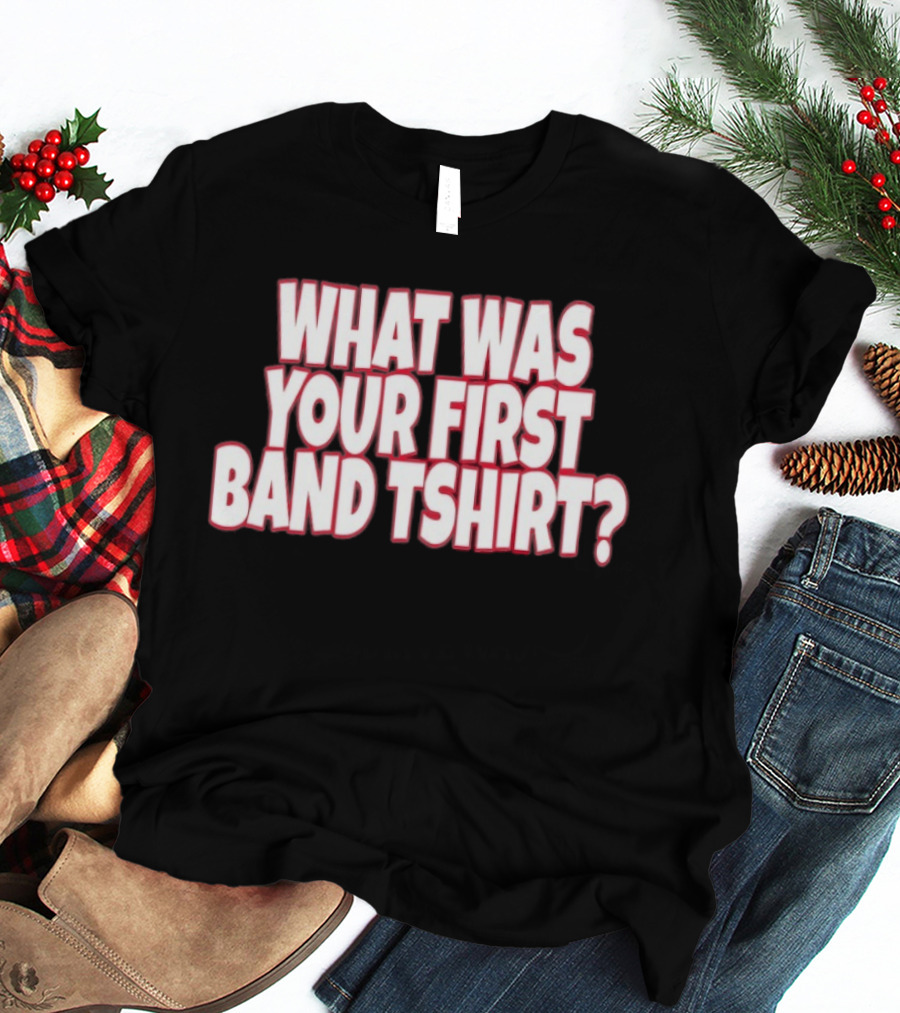What Was Your First Band ? T-Shirt