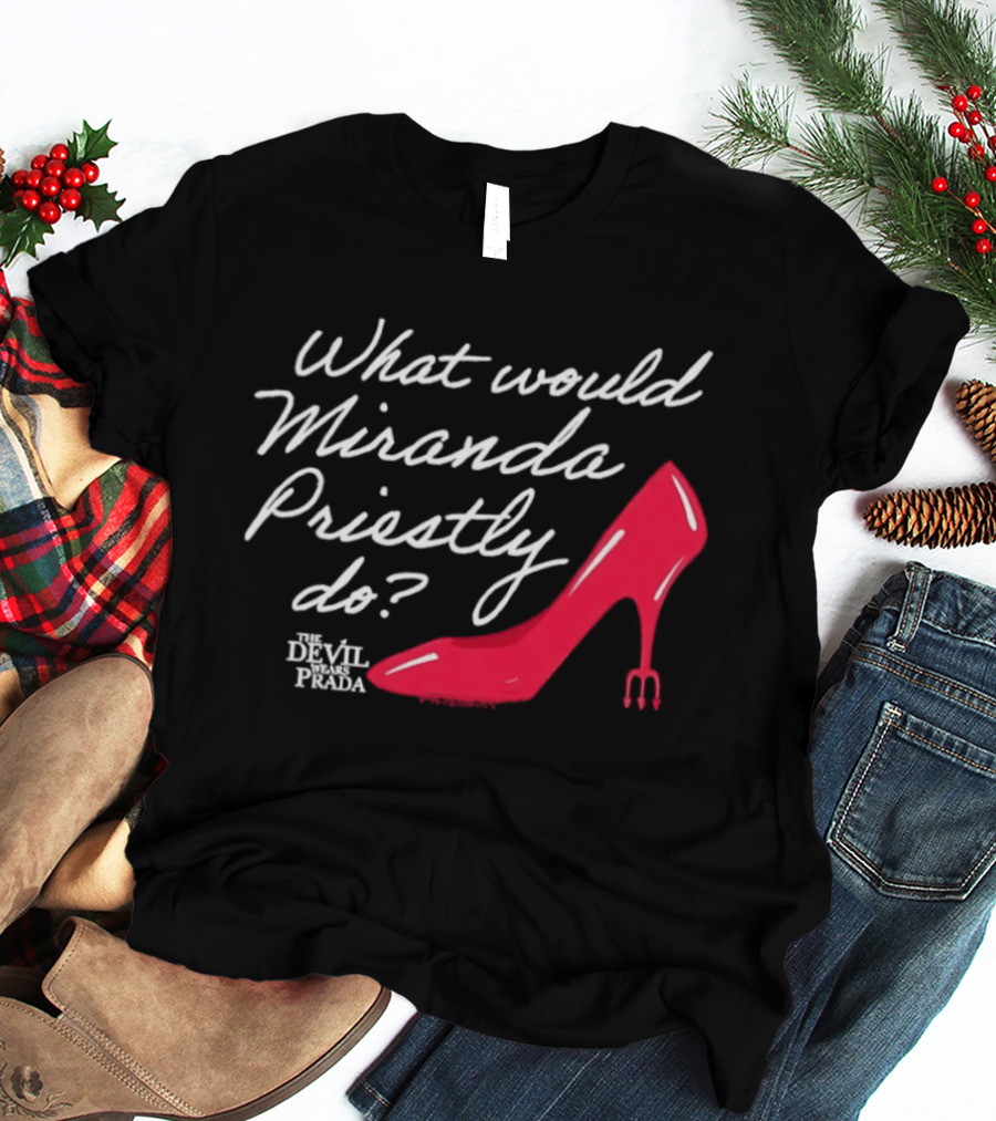 What Would Miranda Priestly Do The Devil Wears Prada Red Stiletto T-Shirt