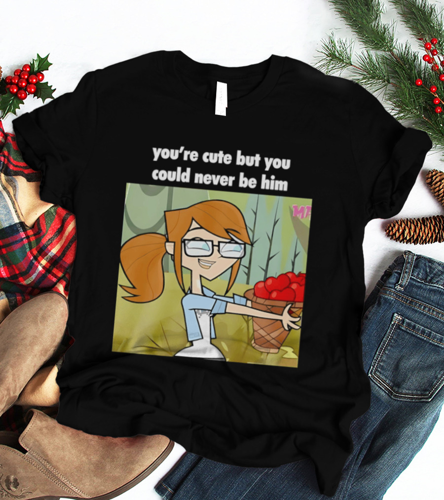 You're Cute But You Could Never Be Him Total Drama Character Holding Basket Of Apples T-Shirt