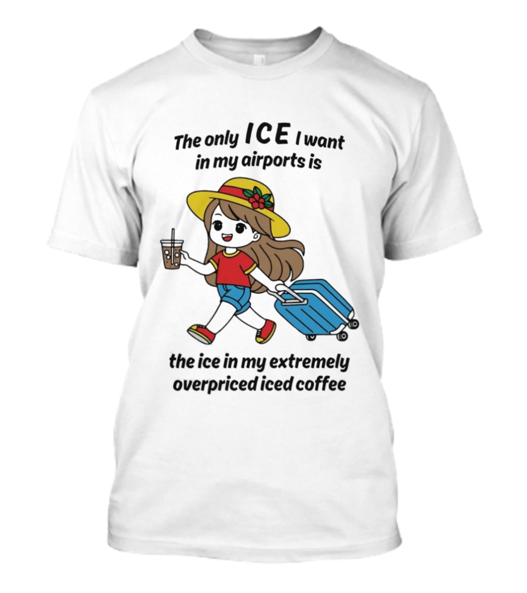 The Only ICE I Want In My Airports Is The Ice In My Extremely Overpriced Iced Coffee Traveler With Suitcase And Drink T-Shirt