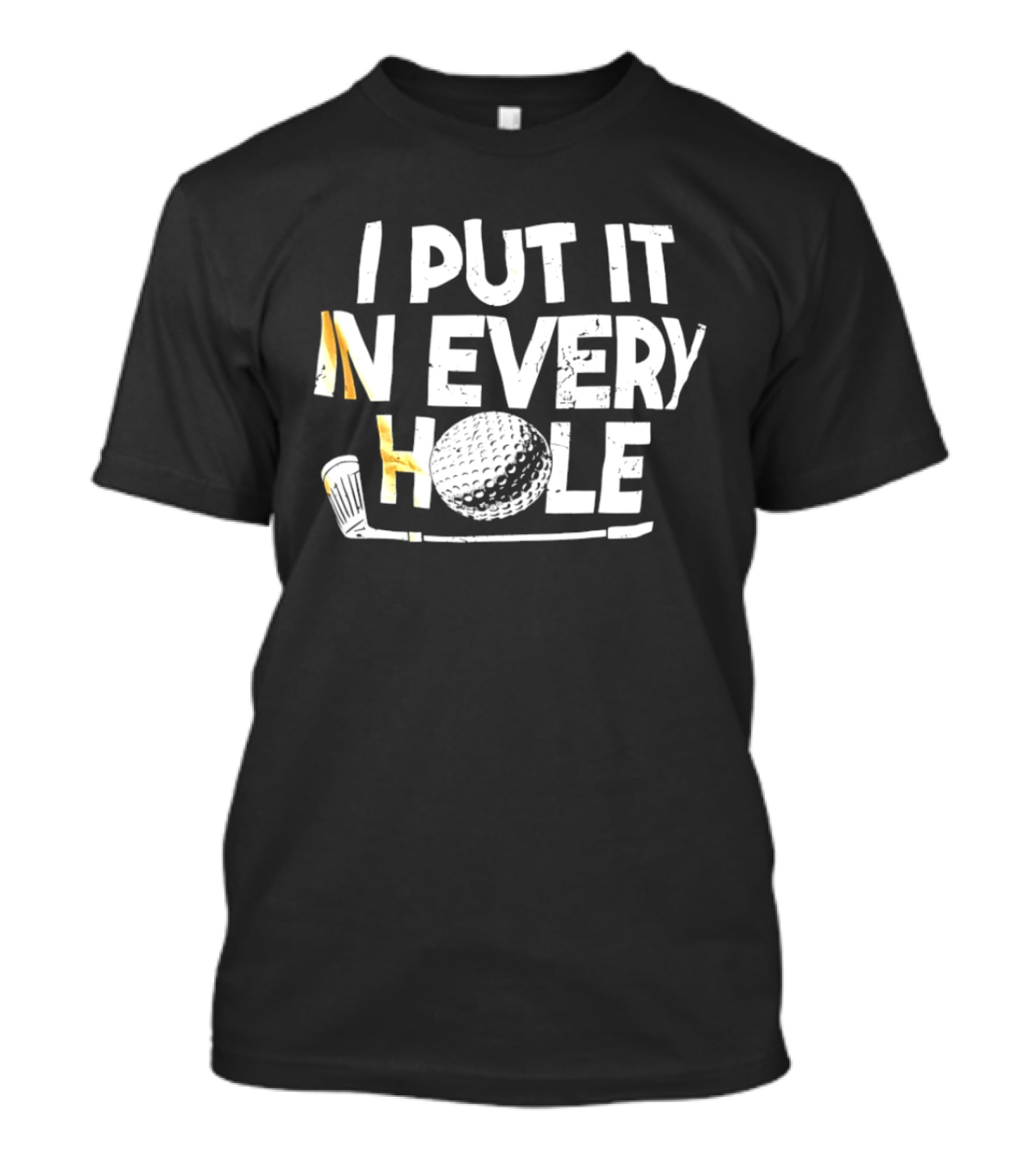 I Put It In Every Hole Funny Golf Saying T-Shirt