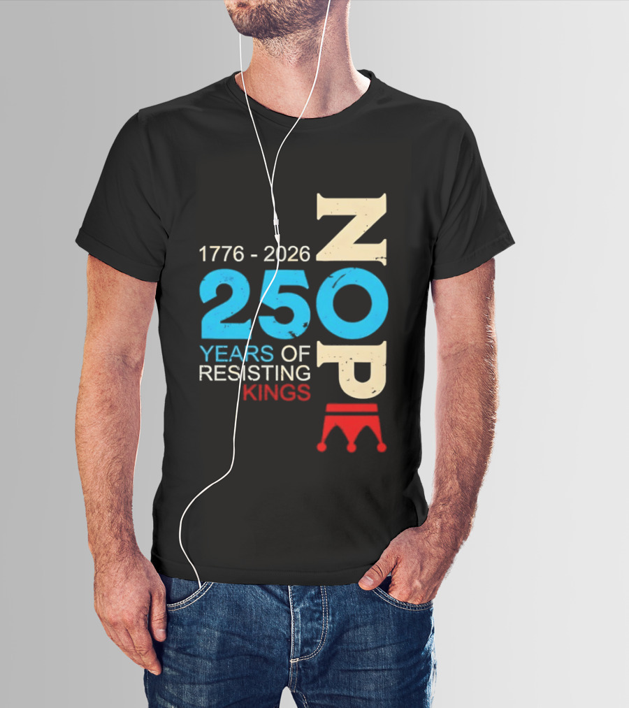 1776 2026 Nope 250 Years Of Resisting Kings T-Shirt