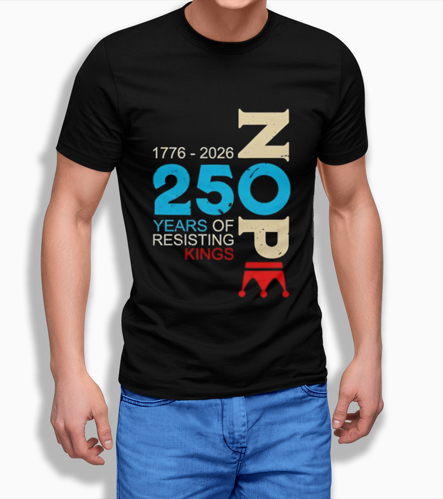 1776 2026 Nope 250 Years Of Resisting Kings T-Shirt