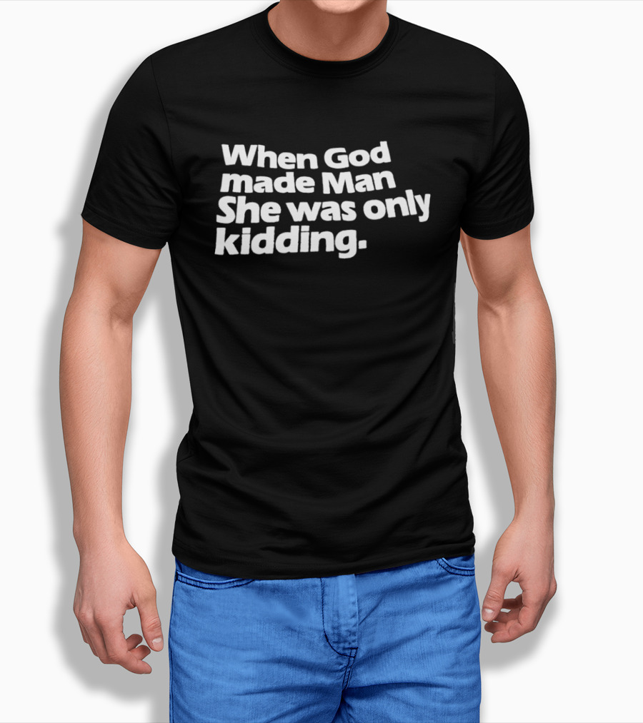 When God Made Man She Was Only Kidding Humor T-Shirt