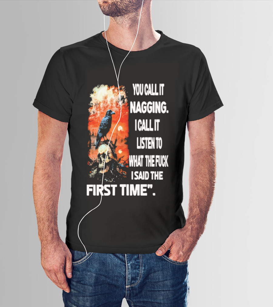 You Call It Nagging Skull Raven What I Said The First Time T-Shirt