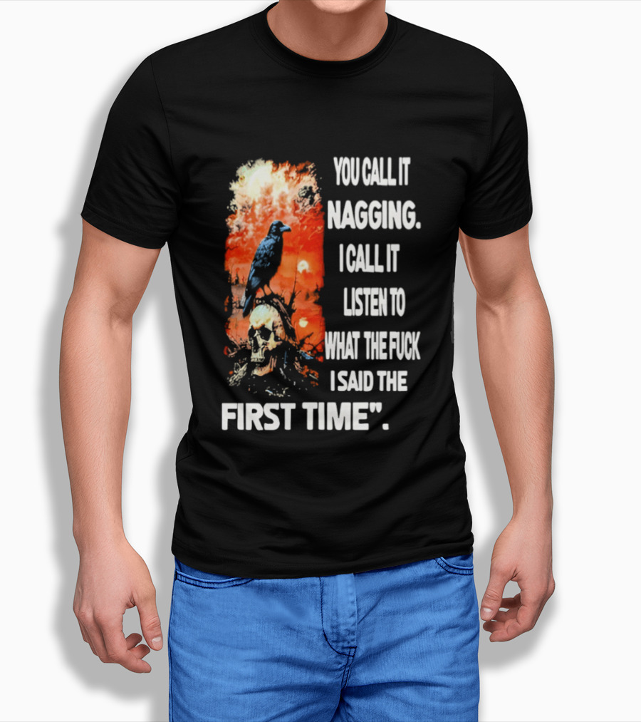You Call It Nagging Skull Raven What I Said The First Time T-Shirt