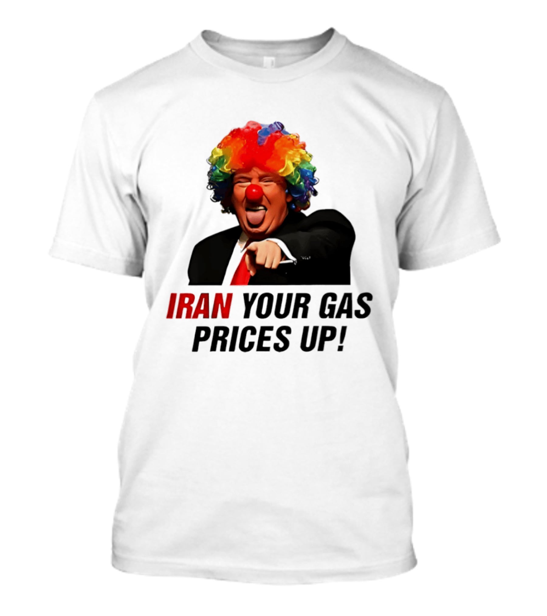 Donald Trump Clown Iran Your Gas Prices Up T-Shirt