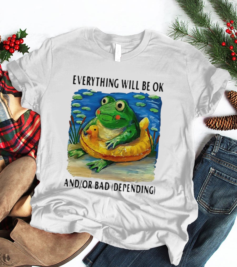 Everything Will Be Ok And/or Bad (depending) Frog T-Shirt
