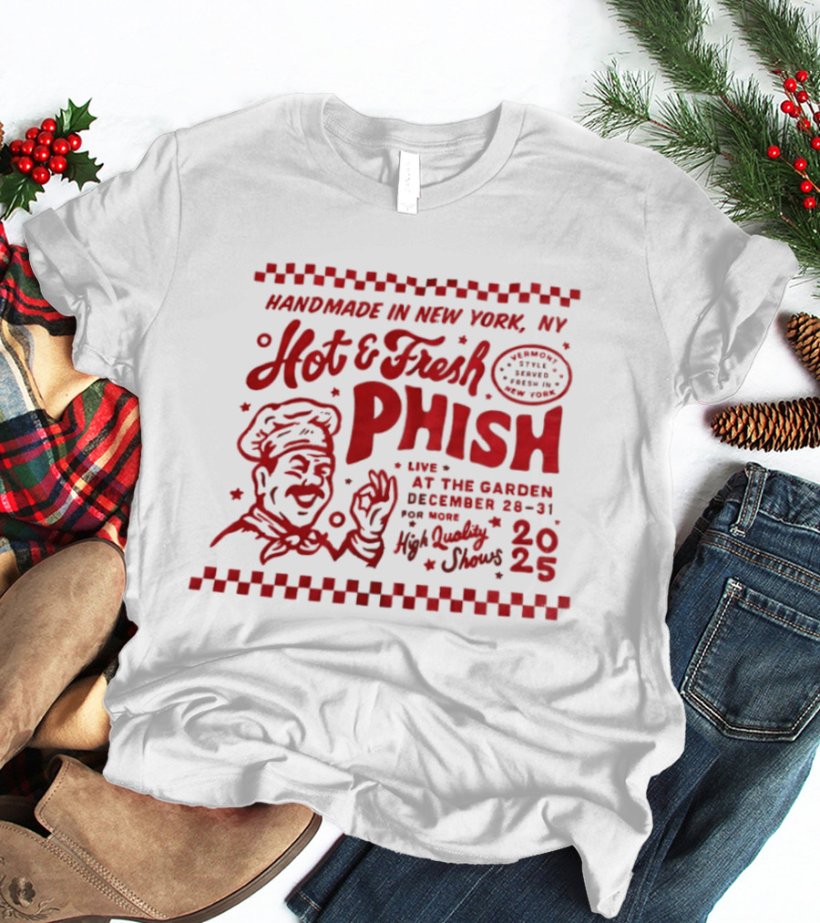 Handmade In New York Hot And Fresh Phish Live At The Garden December 28 31 New Year's Eve 2025 T-Shirt
