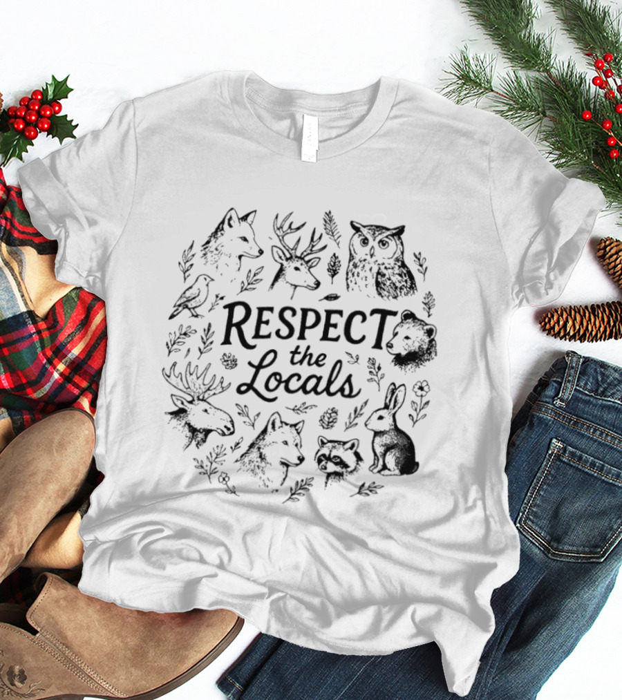 Respect The Locals Wolf Deer Owl Bear Moose Rabbit Raccoon Bird Wildlife National Park Conservation T-Shirt