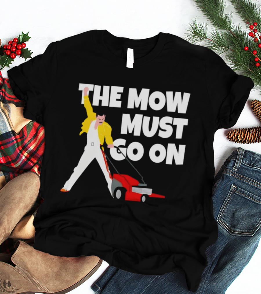 The Mow Must Go On Freddie Mercury Lawn Mower T-Shirt